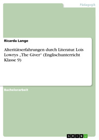 Alteritätserfahrungen durch Literatur. Lois Lowrys „The Giver“ (Englischunterricht Klasse 9) - Ricarda Lange - E-Book