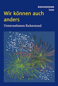 Wir können auch anders - Unternehmen Ruhestand - Autorenteam Leer - E-Book