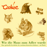 Wie die Maus zum Adler wurde - Eine spirituelle Geschichte der nordamerikanischen Indianer - mit Musik - Cochise - Hörbuch