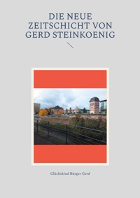 Die neue Zeitschicht von Gerd Steinkoenig - Glückskind Bürger Gerd - E-Book