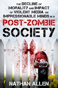 The Decline of Morality and Impact of Violent Media on Impressionable Minds in a Post-Zombie Society - Nathan Allen - kostenlos E-Book