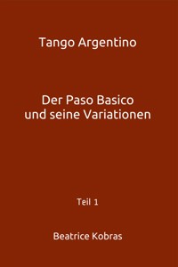 Tango Argentino - Der Paso Basico und seine Variationen - Beatrice Kobras - E-Book
