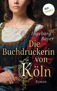 Die Buchdruckerin von Köln - Ingeborg Bayer - E-Book