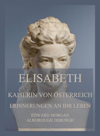 Elisabeth, Kaiserin von Österreich: Erinnerungen an ihr Leben - Edward Morgan Alborough de Burgh - E-Book