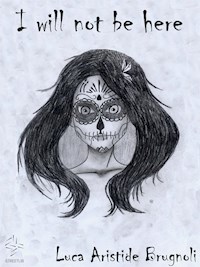I will not be here - Luca Aristide Brugnoli - kostenlos E-Book