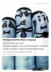 Die Fremde bei uns! Professionalität und professionelles Handeln in der Sozialen Arbeit (Diskriminierung) - Domingas Schaffner-Neves Cangunga - E-Book