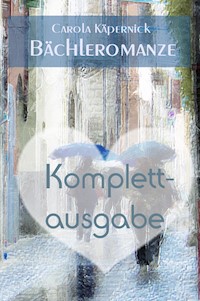 Bächleromanze: Komplettausgabe - 3 in 1 - Carola Käpernick - E-Book