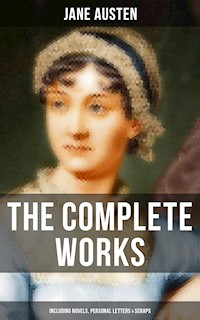 The Complete Works of Jane Austen (Including Novels, Personal Letters & Scraps) - Jane Austen. - E-Book
