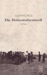 Die Hottentottenwerft - Ludwig Fels - E-Book