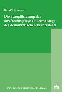 Die Europäisierung der Strafrechtspflege als Demontage des demokratischen Rechtsstaats - Bernd Schünemann - E-Book