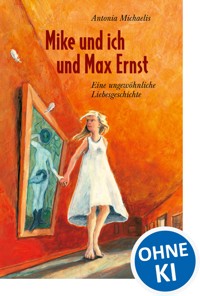 Mike und ich und Max Ernst - Antonia Michaelis - E-Book