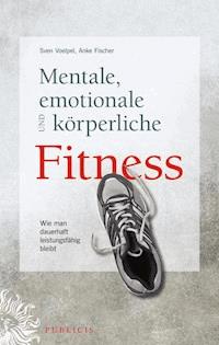 Mentale, emotionale und körperliche Fitness - Sven C. Voelpel - E-Book