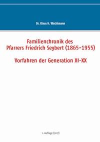 Familienchronik des Pfarrers Friedrich Seybert (1865-1955) - Vorfahren der Generation XI-XX - Klaus H. Wachtmann - E-Book