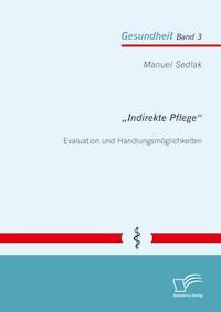 „Indirekte Pflege“: Evaluation und Handlungsmöglichkeiten - Manuel Sedlak - E-Book