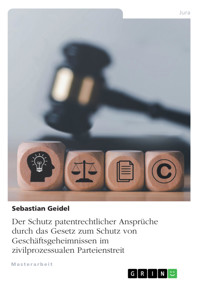 Der Schutz patentrechtlicher Ansprüche durch das Gesetz zum Schutz von Geschäftsgeheimnissen im zivilprozessualen Parteienstreit - Sebastian Geidel - E-Book