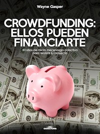Crowdfunding: Ellos pueden financiarte - Wayne Gasper - E-Book