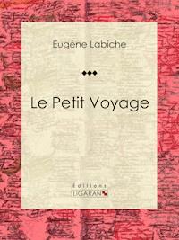 Le Petit Voyage - Eugène Labiche - E-Book