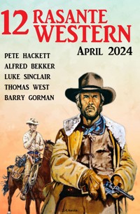 12 Rasante Western April 2024 - Alfred Bekker - E-Book