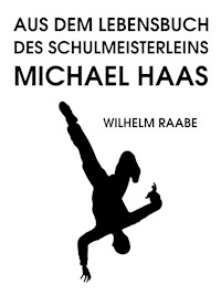 Aus dem Lebensbuch des Schulmeisterleins Michel Haas - Wilhelm Raabe - E-Book