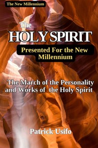 The Holy Spirit Presented to the New Millennium. - patrick Usifo - E-Book