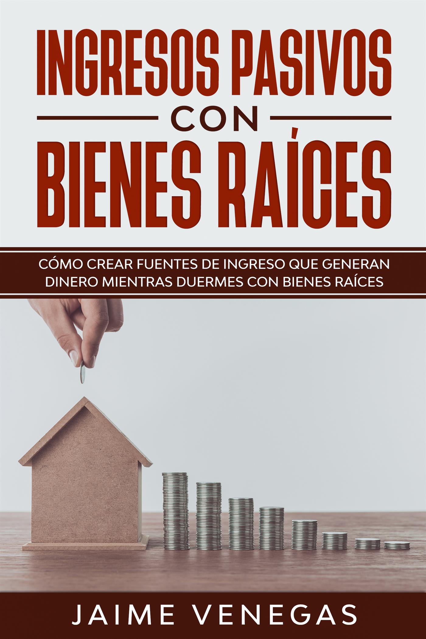 Ingresos Pasivos con Bienes Raíces - Jaime Venegas - E-Book