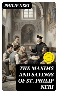 The Maxims and Sayings of St. Philip Neri - Philip Neri - E-Book