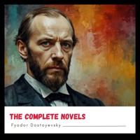 Fyodor Dostoyevsky: The Complete Novels - Fyodor Dostoyevsky - Hörbuch