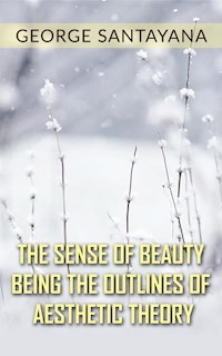 The Sense of Beauty Being the Outlines of Aesthetic Theory - George Santayana - E-Book