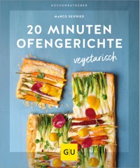 20 Minuten Ofengerichte vegetarisch - Marco Seifried - E-Book