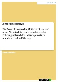 Die Auswirkungen der Methodenkrise auf unser Verständnis von wertschätzender Führung anhand des Schwerpunkts der respektierenden Führung - Jonas Hörnschemeyer - E-Book