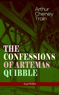 THE CONFESSIONS OF ARTEMAS QUIBBLE (Legal Thriller) - Arthur Cheney Train - E-Book