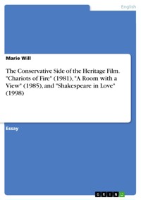 The Conservative Side of the Heritage Film. "Chariots of Fire" (1981), "A Room with a View" (1985), and "Shakespeare in Love" (1998) - Marie Will - E-Book