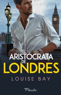 El aristócrata de Londres - Louise Bay - E-Book