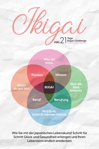 Ikigai: Wie Sie mit der japanischen Lebenskunst Schritt für Schritt Glück und Gesundheit erlangen und Ihren Lebenssinn endlich entdecken – inkl. 21 Tage Ikigai-Challenge - Aoi Nakamura - E-Book