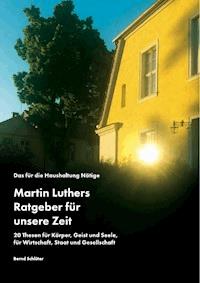 Das für die Haushaltung Nötige. Martin Luthers Ratgeber für unsere Zeit - Bernd Schlüter - E-Book