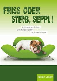 Friss oder stirb, Seppl! - Renate Londer - E-Book