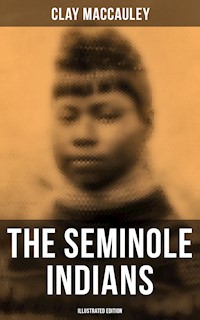 The Seminole Indians (Illustrated Edition) - Clay MacCauley - E-Book