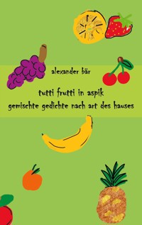 Tutti Frutti in Aspik - Alexander Bär - E-Book