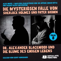Dr. Alexander Blackwood und die Blume des ewigen Lebens (Die mysteriösen Fälle von Sherlock Holmes und Pater Brown, Folge 8) - Sir Arthur Conan Doyle - Hörbuch