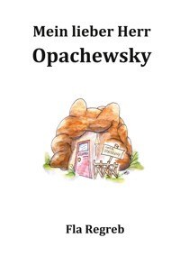 Mein lieber Herr Opachefsky - Fla Regreb - E-Book