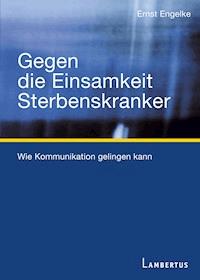 Gegen die Einsamkeit Sterbenskranker - Ernst Engelke - E-Book