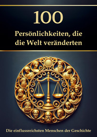 100 Persönlichkeiten, die die Welt veränderten – Die einflussreichsten Menschen der Geschichte - Simon Mayer - E-Book
