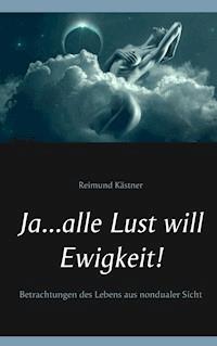 Ja ... alle Lust will Ewigkeit! - Reimund Kästner - E-Book