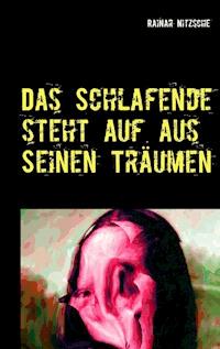 Das Schlafende steht auf aus seinen Träumen - Rainar Nitzsche - E-Book