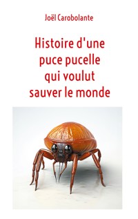 Histoire d'une puce pucelle qui voulut sauver le monde - Joël Carobolante - E-Book