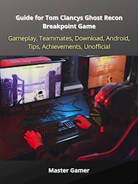 Guide for Tom Clancys Ghost Recon Breakpoint Game, Gameplay, Teammates, Download, Android, Tips, Achievements, Unofficial - Master Gamer - E-Book