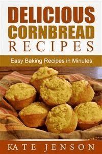 Delicious Cornbread Recipes: Easy Baking Recipes in Minutes - Kate Jenson - E-Book