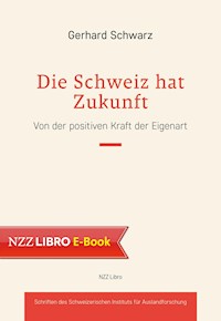 Die Schweiz hat Zukunft - Gerhard Schwarz - E-Book