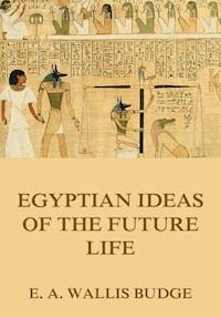 Egyptian Ideas Of The Future Life - E. A. Wallis Budge - E-Book
