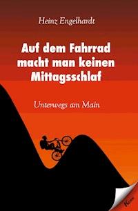 Auf dem Fahrrad macht man keinen Mittagsschlaf - Heinz Engelhardt - E-Book